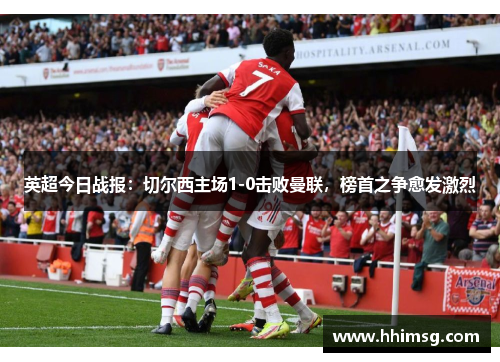 英超今日战报：切尔西主场1-0击败曼联，榜首之争愈发激烈